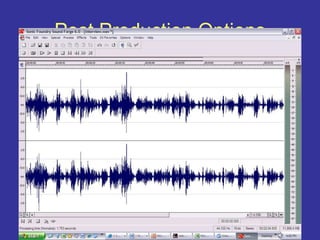 Post Production Options
• Equalize: Adjusting the volume of different
frequencies.
• Compression: Reducing the dynamic
range of the recording.
 