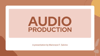 AUDIO
PRODUCTION
A presentation by Maricrace F. Salvino
 