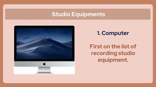 Studio Equipments
1. Computer
First on the list of
recording studio
equipment.
 