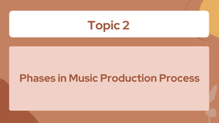 Topic 2
Phases in Music Production Process
 