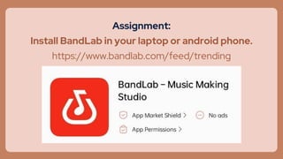 Assignment:
Install BandLab in your laptop or android phone.
https://www.bandlab.com/feed/trending
 
