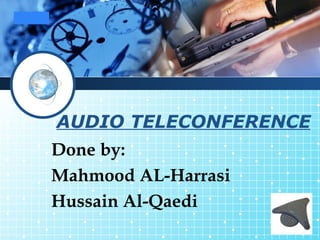 AUDIO TELECONFERENCE Done by:  Mahmood AL-Harrasi Hussain Al-Qaedi 