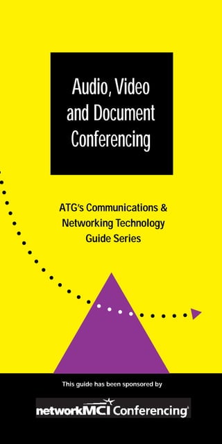 Audio, Video
 and Document
  Conferencing

ATG’s Communications &
Networking Technology
      Guide Series




This guide has been sponsored by
 