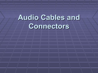 Audio Cables andAudio Cables and
ConnectorsConnectors
 