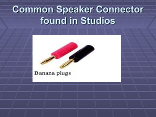 Common Speaker ConnectorCommon Speaker Connector
found in Studiosfound in Studios
 