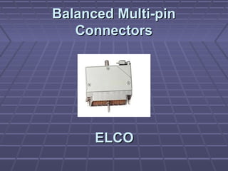 Balanced Multi-pinBalanced Multi-pin
ConnectorsConnectors
ELCOELCO
 