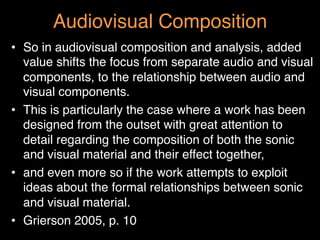 Audiovisual Composition"
•  So in audiovisual composition and analysis, added
value shifts the focus from separate audio a...