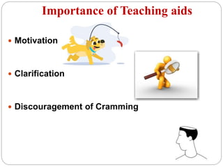 Importance of Teaching aids
 Motivation
 Clarification
 Discouragement of Cramming
 