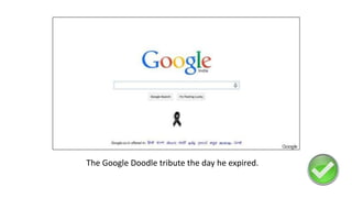 The Google Doodle tribute the day he expired.
 