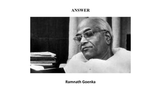 ANSWER
Ramnath Goenka
 