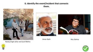 6. Identify the event/incident that connects
them.
Navtej Singh Johar and Sunil Mehra
Aman Nath Ritu Dalmia
 