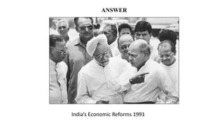 ANSWER
India’s Economic Reforms 1991
 