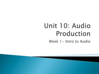 Week 1- Intro to Audio
 