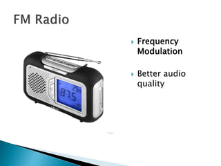  Frequency
Modulation
 Better audio
quality
 