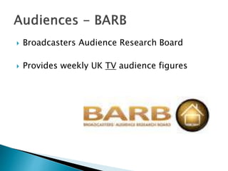  Broadcasters Audience Research Board
 Provides weekly UK TV audience figures
 