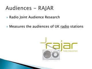  Radio Joint Audience Research
 Measures the audiences of UK radio stations
 