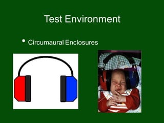 • Circumaural Enclosures
Test Environment
 