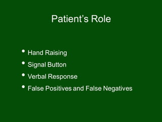 • Hand Raising
• Signal Button
• Verbal Response
• False Positives and False Negatives
Patient’s Role
 