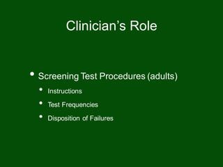 • Screening Test Procedures (adults)
• Instructions
• Test Frequencies
• Disposition of Failures
Clinician’s Role
 