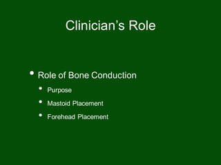 • Role of Bone Conduction
• Purpose
• Mastoid Placement
• Forehead Placement
Clinician’s Role
 