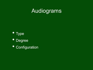 • Type
• Degree
• Configuration
Audiograms
 