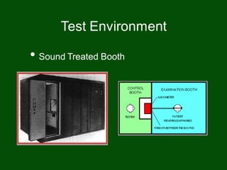 • Sound Treated Booth
Test Environment
 