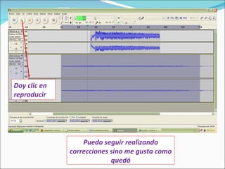 Puedo seguir realizando correcciones sino me gusta como quedó Doy clic en reproducir  