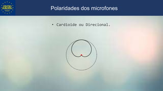 • Cardioide ou Direcional.
Polaridades dos microfones
 