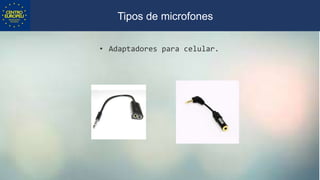 • Adaptadores para celular.
Tipos de microfones
 