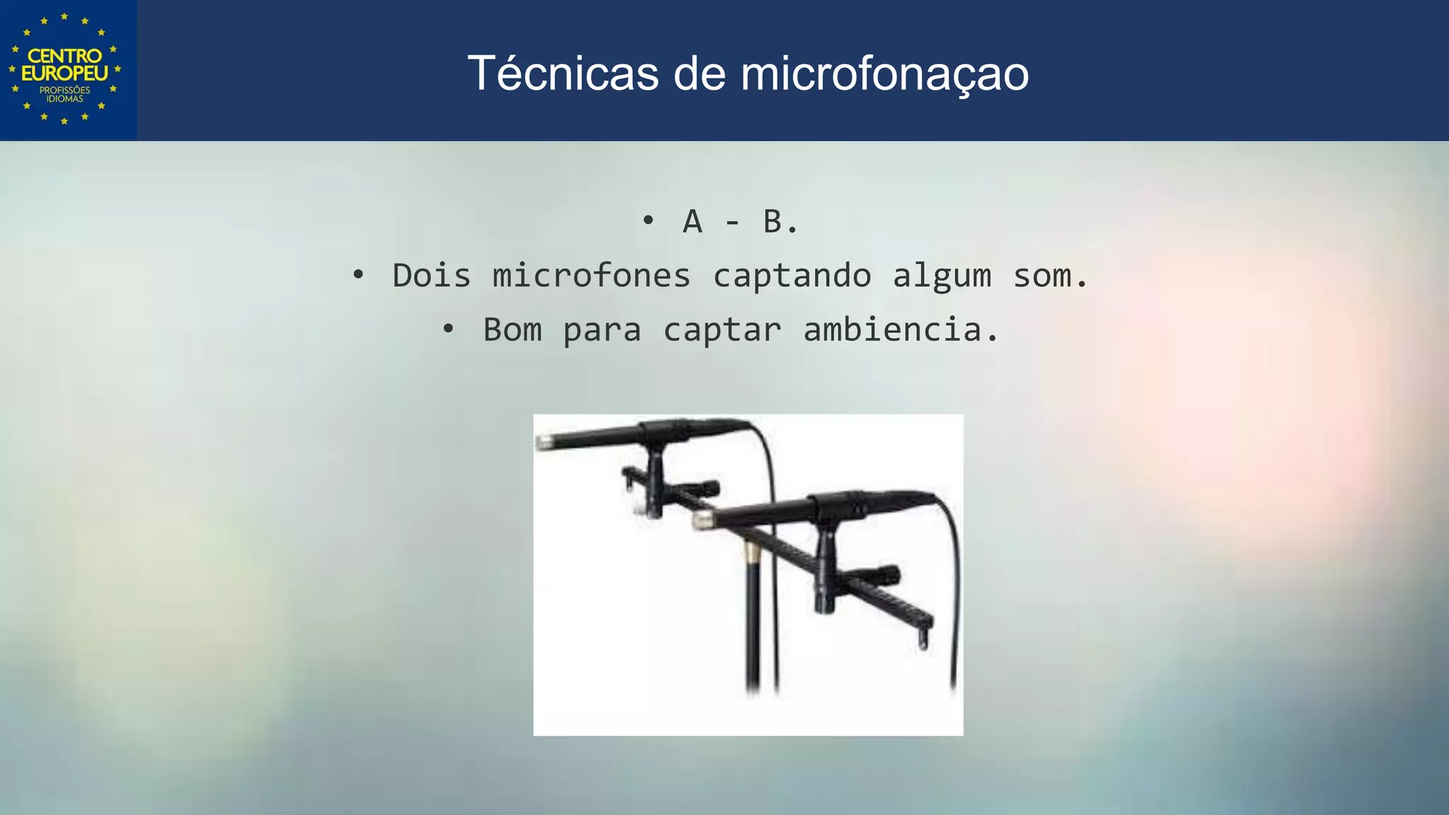 • A - B.
• Dois microfones captando algum som.
• Bom para captar ambiencia.
Técnicas de microfonaçao
 
