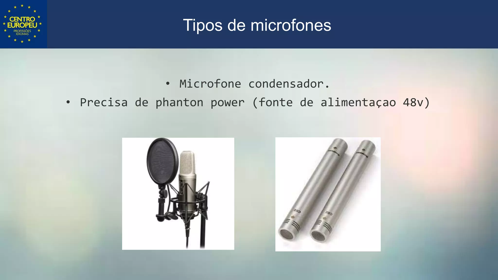 • Microfone condensador.
• Precisa de phanton power (fonte de alimentaçao 48v)
Tipos de microfones
 