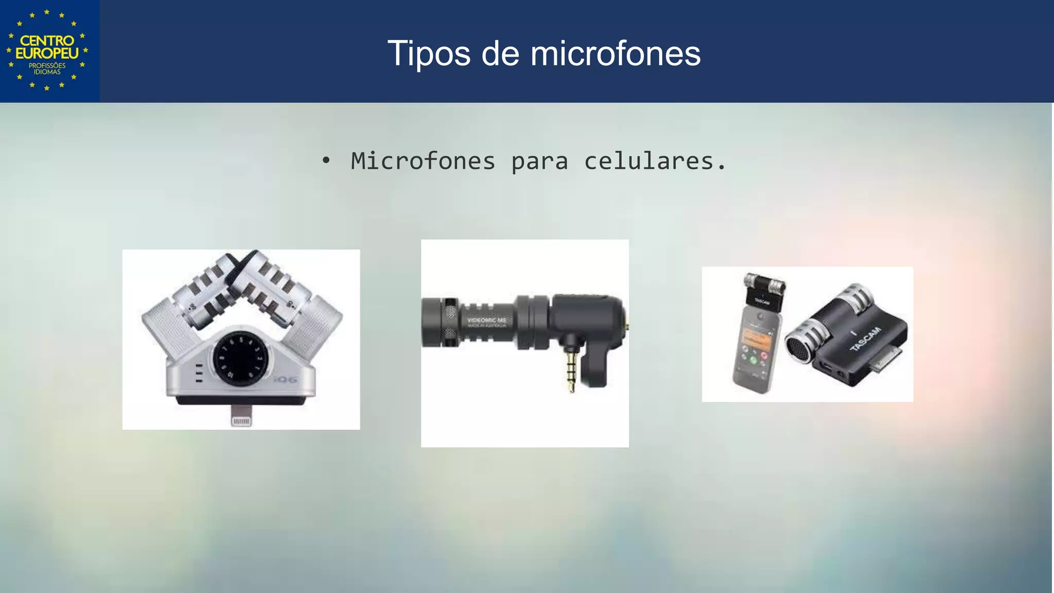 • Microfones para celulares.
Tipos de microfones
 