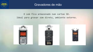 O som fica armazenado num cartao SD.
Ideal para gravar som direto, ambiente externo.
Gravadores de mão
 