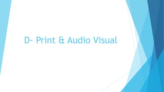 D- Print & Audio Visual
 