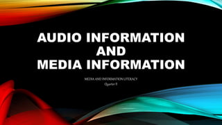 AUDIO INFORMATION
AND
MEDIA INFORMATION
MEDIA AND INFORMATION LITERACY
Quarter II
 