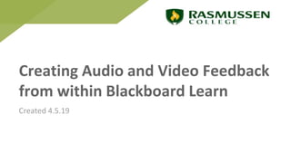 Creating Audio and Video Feedback
from within Blackboard Learn
Created 4.5.19
 