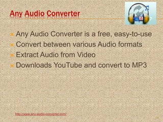 Any Audio Converter
 Any Audio Converter is a free, easy-to-use
 Convert between various Audio formats
 Extract Audio from Video
 Downloads YouTube and convert to MP3
http://www.any-audio-converter.com/
18
 