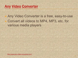 Any Video Converter
 Any Video Converter is a free, easy-to-use
 Convert all videos to MP4, MP3, etc. for
various media players
http://www.any-video-converter.com/
19
 