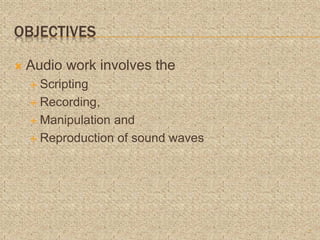 OBJECTIVES
 Audio work involves the
 Scripting
 Recording,
 Manipulation and
 Reproduction of sound waves
7
 
