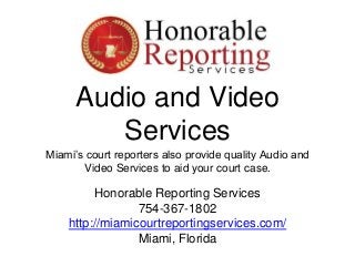 Audio and Video
Services
Miami’s court reporters also provide quality Audio and
Video Services to aid your court case.
Honorable Reporting Services
754-367-1802
http://miamicourtreportingservices.com/
Miami, Florida
 