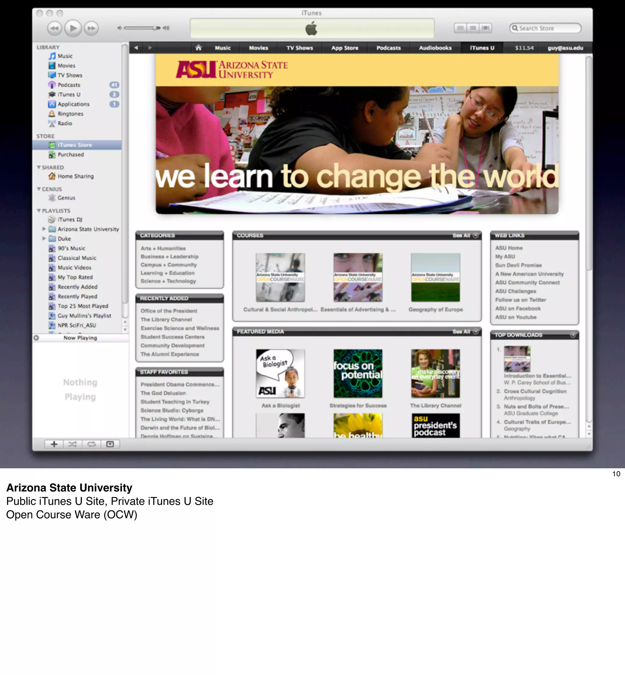 iTunes U




                                                         10

Arizona State University
Public iTunes U Site, Private iTunes U Site
Open Course Ware (OCW)
 