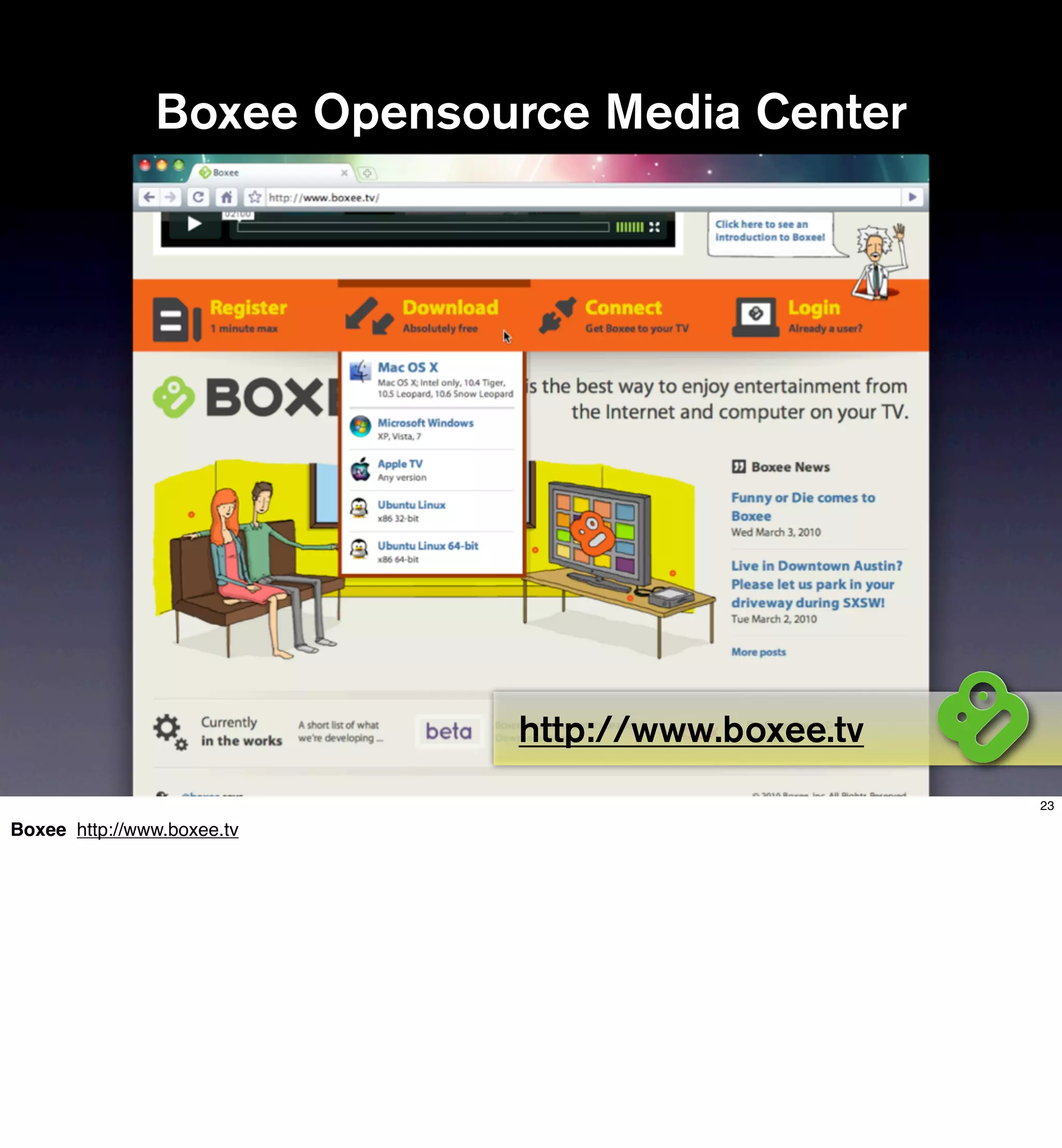 Boxee Opensource Media Center




                             http://www.boxee.tv
                                                   23

Boxee http://www.boxee.tv
 