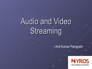 Audio and Video Streaming -  Anil Kumar Panigrahi 