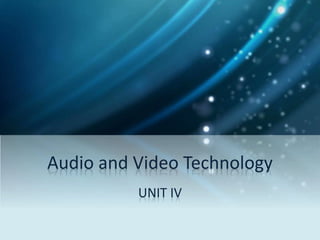 Audio and Video Technology
UNIT IV
 