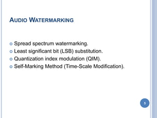 AUDIO WATERMARKING
 Spread spectrum watermarking.
 Least significant bit (LSB) substitution.
 Quantization index modulation (QIM).
 Self-Marking Method (Time-Scale Modification).
5
 