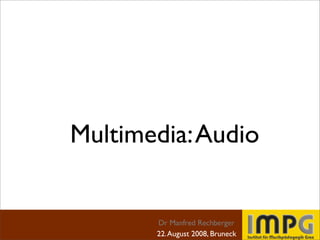 Multimedia: Audio


       Dr Manfred Rechberger
       22. August 2008, Bruneck
 