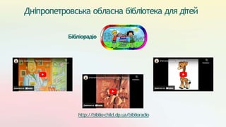 Дніпропетровська обласна бібліотека для дітей
Бібліорадіо
http://biblio-child.dp.ua/biblioradio
 