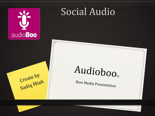 Audioboo© New Media Presentation Social Audio Create by  Sadiq Miah 
