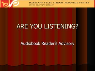 ARE YOU LISTENING? Audiobook Reader’s Advisory 