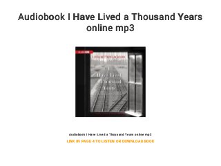 Audiobook I Have Lived a Thousand Years
online mp3
Audiobook I Have Lived a Thousand Years online mp3
LINK IN PAGE 4 TO LISTEN OR DOWNLOAD BOOK
 
